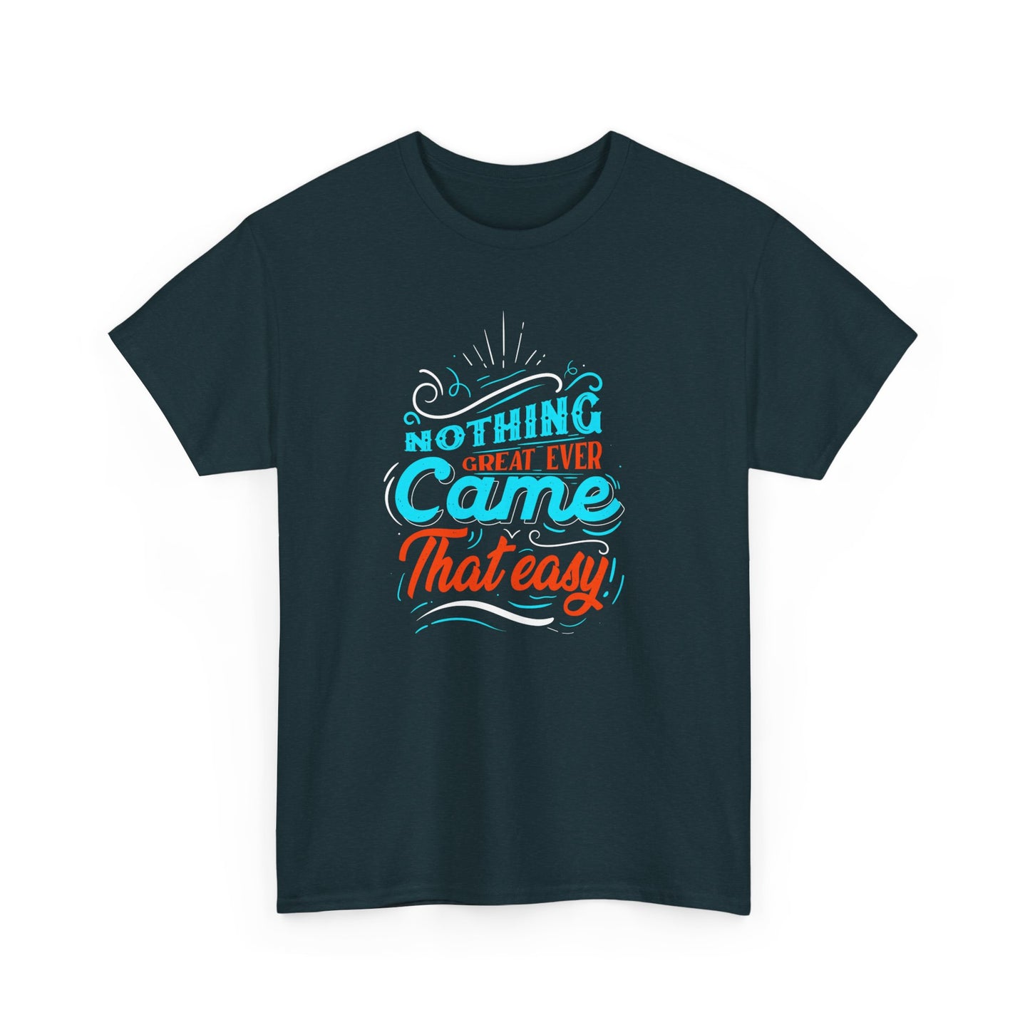 Inspirational Quote Unisex Heavy Cotton Tee - "Nothing Great Ever Came That Easy"